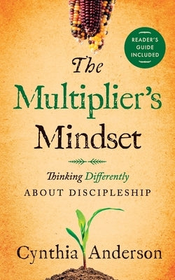 The Multiplier's Mindset: Thinking Differently About Discipleship by Anderson, Cynthia A.