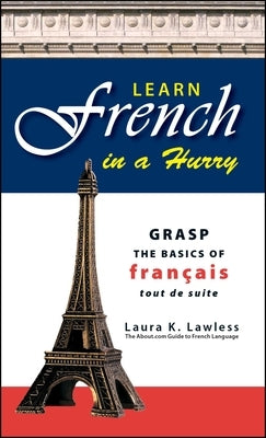 Learn French in a Hurry: Grasp the Basics of Francais Tout de Suite by Lawless, Laura K.