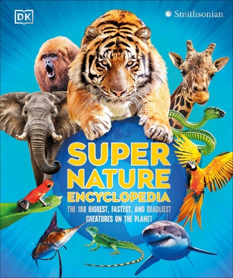 Super Nature Encyclopedia: The 100 Biggest, Fastest, Deadliest Creatures on the Planet by DK