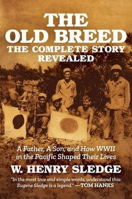 The Old Breed... the Complete Story Revealed: A Father, a Son, and How WWII in the Pacific Shaped Their Lives by Sledge, W. Henry