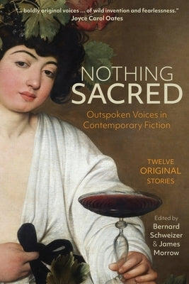 Nothing Sacred: Outspoken Voices in Contemporary Fiction by Schweizer, Bernard