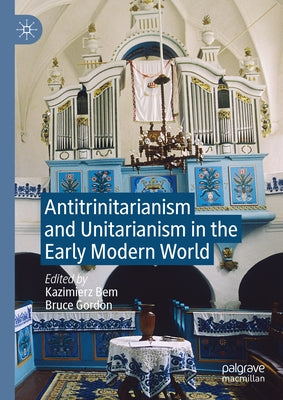 Antitrinitarianism and Unitarianism in the Early Modern World by Bem, Kazimierz