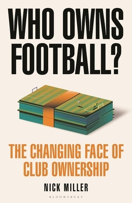 Who Owns Football?: The Changing Face of Club Ownership by Miller, Nick