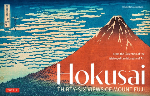 Hokusai's Thirty-Six Views of Mount Fuji: From the Collection of the Metropolitan Museum of Art by Scantamburlo, Elisabetta