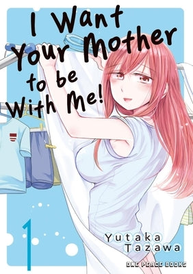 I Want Your Mother to Be with Me! Volume 1 by Tazawa, Yutaka