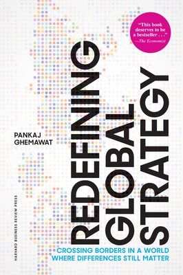 Redefining Global Strategy, with a New Preface: Crossing Borders in a World Where Differences Still Matter by Ghemawat, Pankaj