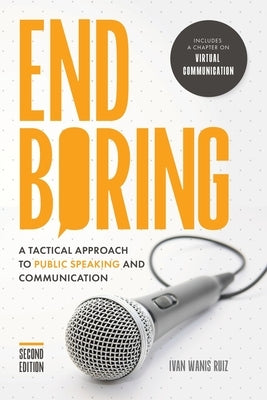 End Boring: A Tactical Approach to Public Speaking and Communication by Ruiz, Ivan Wanis