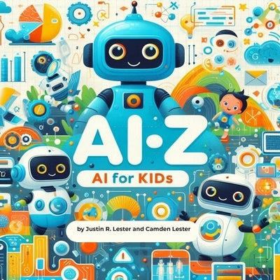 Ai-Z: AI For Kids: Discover the ABCs of Artificial Intelligence! by Lester, Camden