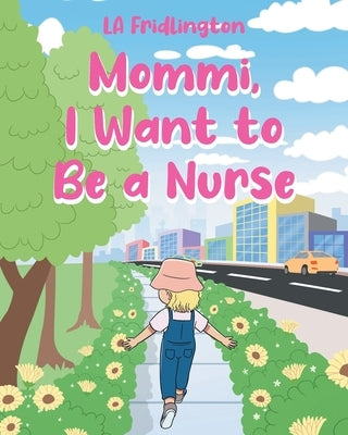 Mommi, I Want to Be a Nurse by Fridlington, La