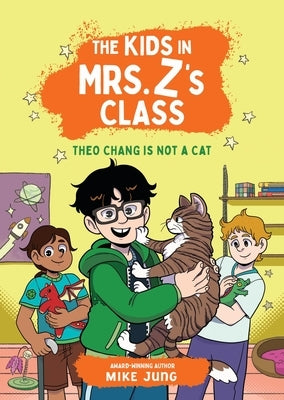 The Kids in Mrs. Z's Class: Theo Chang Is Not a Cat by Jung, Mike
