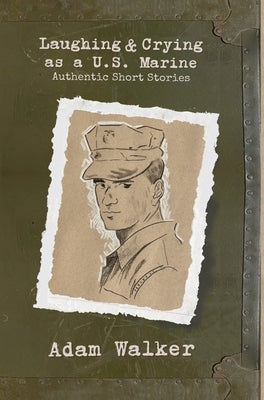 Laughing and Crying as a U.S. Marine: Authentic Short Stories by Walker, Adam