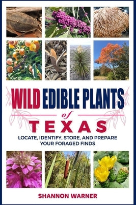 Wild Edible Plants of Texas: Locate, Identify, Store, and Prepare Your Foraged Finds by Warner, Shannon