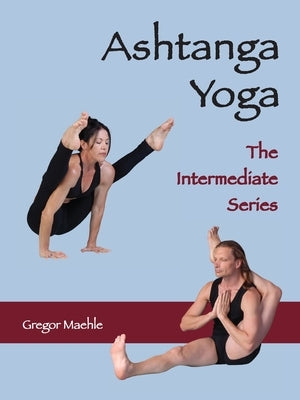 ASHTANGA YOGA The Intermediate Series by Maehle, Gregor