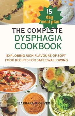 The Complete Dysphagia Cookbook: "Exploring rich flavours of soft food recipes for safe swallowing" by Oliver, Barbara M.