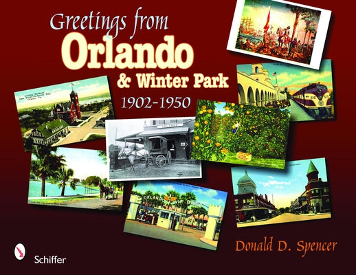 Greetings from Orlando & Winter Park, Florida: 1902-1950 by Spencer, Donald D.