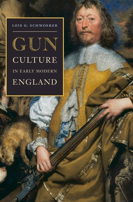 Gun Culture in Early Modern England by Schwoerer, Lois G.