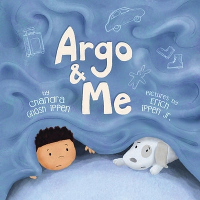 Argo and Me: A story about being scared and finding protection, love, and home by Ippen, Chandra Ghosh