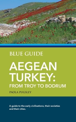 Blue Guide Aegean Turkey: From Troy to Bodrum by Pugsley, Paola