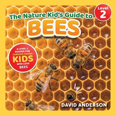 The Nature Kid's Guide to Bees: A Level 2 Reader for Curious Young Kids Who Love Bees! by Anderson, David