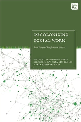 Decolonizing Social Work: From Theory to Transformative Practice by Kleibl, Tanja