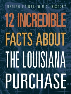 12 Incredible Facts about the Louisiana Purchase by Yasuda, Anita