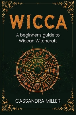 Wicca: A Beginner's Guide to Wiccan Witchcraft by Miller, Cassandra