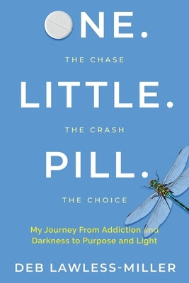 One. Little. Pill.: My Journey from Addiction and Darkness to Purpose and Light by Lawless-Miller, Deb