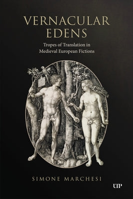 Vernacular Edens: Tropes of Translation in Medieval European Fictions by Marchesi, Simone