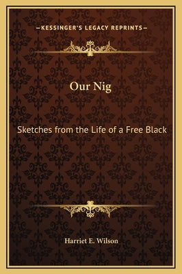 Our Nig: Sketches from the Life of a Free Black by Wilson, Harriet E.