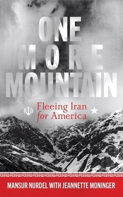 One More Mountain: Fleeing Iran for America by Nurdel, Mansur