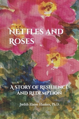 Nettles and Roses: A Story of Resilience and Redemption by Hankes, Judith Elaine