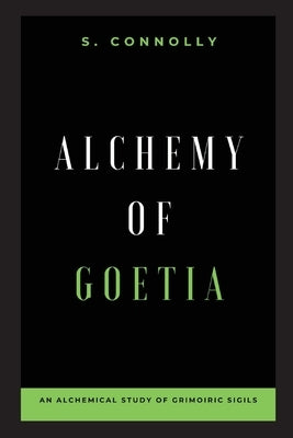 Alchemy of Goetia: An Alchemical Study of Grimoiric Sigils by Connolly, S.