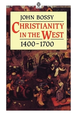 Christianity in the West 1400-1700 by Bossy, John