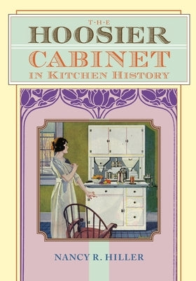 The Hoosier Cabinet in Kitchen History by Hiller, Nancy R.