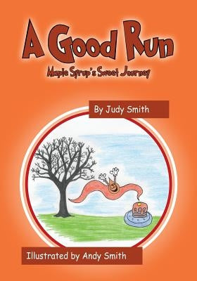 A Good Run: Maple Syrup's Sweet Journey by Smith, Judy