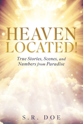 Heaven Located!: True Stories, Scenes, and Numbers from Paradise by Doe, S. R.