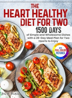 The Heart Healthy Diet for Two: 1500 Days of Simple and Wholesome Dishes with a 28-Day Meal Plan for Two Hearts to Enjoy Full Color Edition by Pendleton, Polly R.