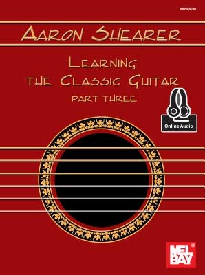 Aaron Shearer Learning the Classic Guitar Part 3 by Aaron Shearer