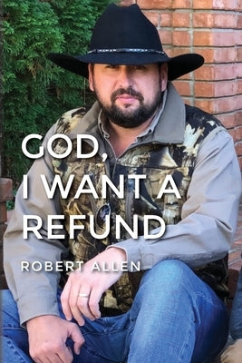 GOD, I Want A Refund by Allen, Robert