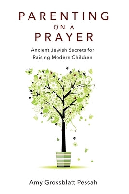 Parenting on a Prayer: Ancient Jewish Secrets for Raising Modern Children by Pessah, Amy Grossblatt