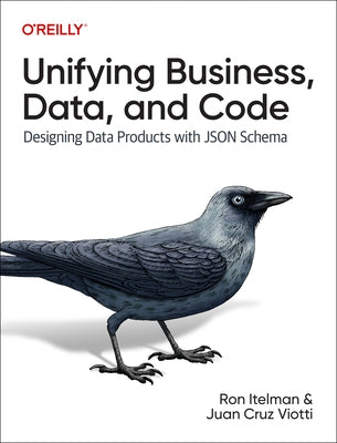 Unifying Business, Data, and Code: Designing Data Products with JSON Schema by Itelman, Ron