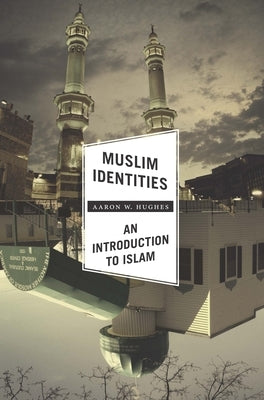 Muslim Identities: An Introduction to Islam by Hughes, Aaron