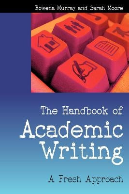 The Handbook of Academic Writing: A Fresh Approach by Murray, Rowena