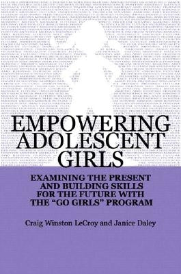Empowering Adolescent Girls: Examining the Present and Building Skills for the Future with the Go Grrrls Program by Daley, Janice