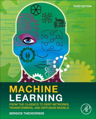 Machine Learning: From the Classics to Deep Networks, Transformers, and Diffusion Models by Theodoridis, Sergios