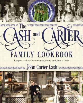 The Cash and Carter Family Cookbook: Recipes and Recollections from Johnny and June's Table - Cooking with Johnny Cash - Southern Comfort Food and Int by Cash, John Carter