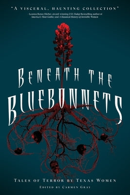 Beneath the Bluebonnets: Tales of Terror by Texas Women by Gray, Carmen