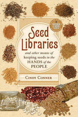 Seed Libraries: And Other Means of Keeping Seeds in the Hands of the People by Conner, Cindy