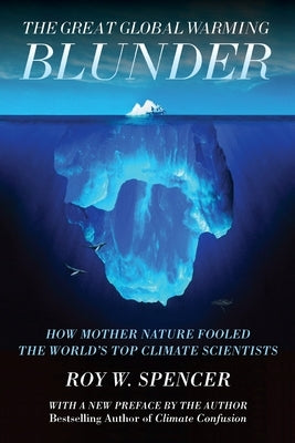 The Great Global Warming Blunder: How Mother Nature Fooled the World's Top Climate Scientists by Spencer, Roy W.