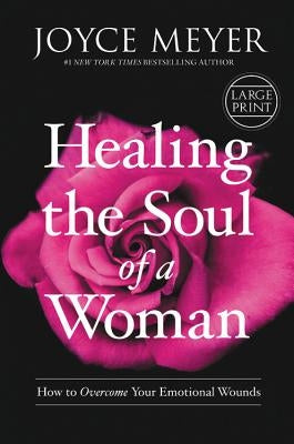 Healing the Soul of a Woman: How to Overcome Your Emotional Wounds by Meyer, Joyce